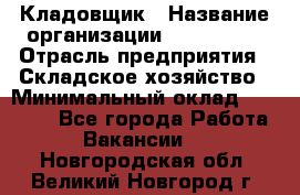 Кладовщик › Название организации ­ Maxi-Met › Отрасль предприятия ­ Складское хозяйство › Минимальный оклад ­ 30 000 - Все города Работа » Вакансии   . Новгородская обл.,Великий Новгород г.